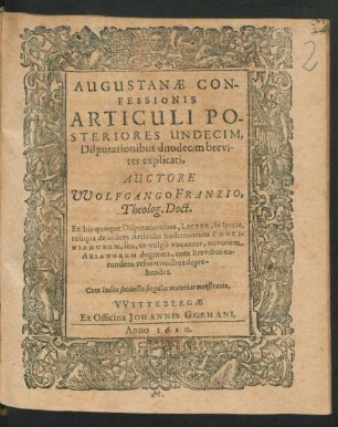 Augustanae Confessionis Articuli Posteriores Undecim : Disputationibus duodecim breviter explicati ; Ex his quoque Disputationibus, Lector, in specie, reliqua de iisdem Articulis hodiernorum Photinianorum, seu, ut vulgo vocantur, novorum Arianorum dogmata, cum brevibus eorundem refutationibus deprehendes. Cum Indice succincto singulas materias monstrante