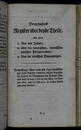Dreyfaches Register über beyde Theile, und zwar 1. über den Inhalt; 2. über die lateinischen, linneischbotanischen Pflanzennamen; 3. über die dänischen Benennungen.