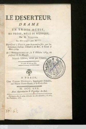 Le Deserteur : Drame En Trois Actes En Prose, Mêlé De Musique. Représenté à Paris, pour la premiére fois, par les Comédiens Italiens ordinaires du Roi, le Lundi 6 mars 1769. Et à Fontainebleau, le 8 Octobre 1769, en présence de Sa Majesté