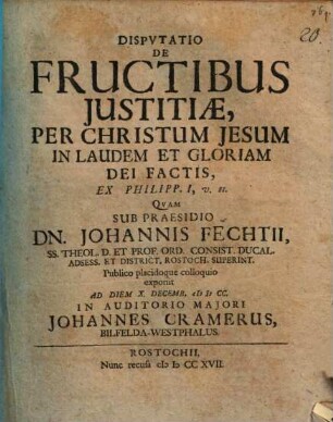 Disp. de fructibus iustitiae, per Christum Jesum in laudem et gloriam Dei factis, ex Philipp. I. v. II.