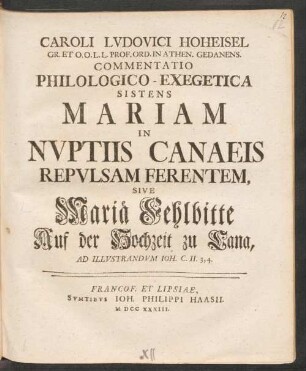 Caroli Ludovici Hoheisel Gr. Et O.O.L.L. Prof. Ord. In Athen. Gedanens. Commentatio Philologico-Exegetica Sistens Mariam In Nuptiis Canaeis Repulsam Ferentem, Sive Mariä Fehlbitte Auf der Hochzeit zu Cana, Ad Illustrandum Joh. C. II. 3,4.