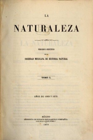La naturaleza : periódico científico del Museo N. de Historia Natural y de la Sociedad Mexicana de Historia Natural. 1. 1869/70