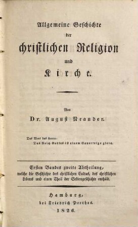 Allgemeine Geschichte der christlichen Religion und Kirche, 1. Bd., Welcher die Kirchengeschichte der drei ersten Jahrhunderte umfaßt ; 2. Abth.. Welche die Geschichte des christlichen Cultus, des christlichen Lebens und einen Theil der Sektengeschichte enthält