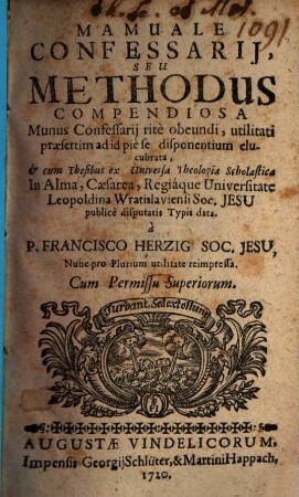 Manuale Confessarii, Seu Methodus Compendiosa Munus Confessarii ritè obeundi : utilitati praesertim ad id piè se disponentium elucubrata, Et cum Thesibus ex Universa Theologia Scholastica In Alma, Ceasarea, Regiáque Universitate Leopoldina Wratislaviensi Soc. Jesu publicè disputatis Typis data, [1]