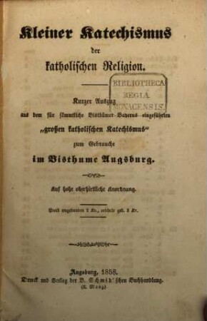 Kleiner Katechismus der katholischen Religion : kurzer Auszug aus dem für sämmtliche Bisthümer Bayerns eingeführten "großen katholischen Katechismus" zum Gebrauche im Bisthume Augsburg