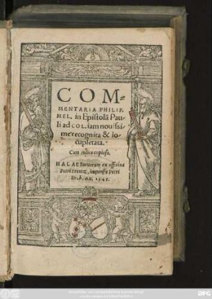 COM=||MENTARIA PHILIP.|| MEL. in Epistolã Pau-||li ad COL. iam nouissi-||me recognita & lo-||cupletata.|| Cum indice copioso.||