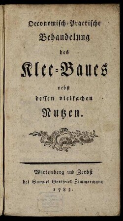 Oeconomisch-Practische Behandelung des Klee-Baues : nebst dessen vielfachen Nutzen