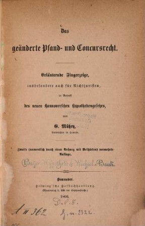 Das geänderte Pfand- und Concursrecht : Erläuternde Fingerzeige, insbesondere auch für Nichtjuristen, in Betreff des neuen Hannoverschen Hypothekengesetzes, von G. Mühry