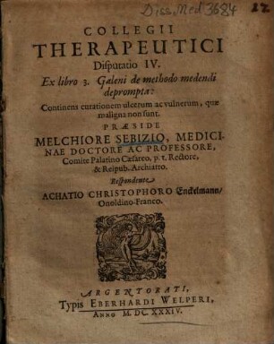 Collegii Therapeutici Disputatio IV. Ex libro 3. Galeni de methodo medendi deprompta : Continens curationem ulcerum ac vulnerum, quae maligna non sunt