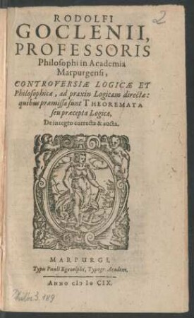 Rodolfi Goclenii, Professoris Philosophi in Academia Marpurgensi, Controversiae Logicae Et Philosophicae, ad praxin Logicam directae : quibus praemissa sunt Theoremata seu praecepta Logica