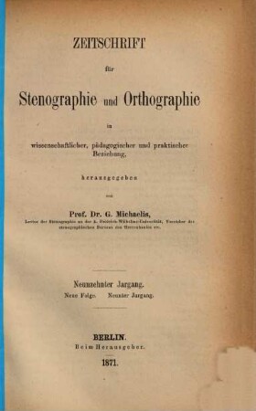 Zeitschrift für Stenographie und Orthographie in wissenschaftlicher, pädagogischer und praktischer Beziehung. 19 = N.F. 9. 1871