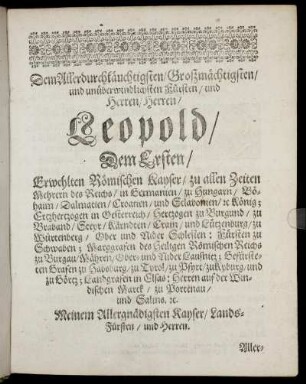 Dem Allerdurchläuchtigsten, Großmächtigsten, und unüberwindlichsten Fürsten und Herrn, Herren Leopold, Dem Ersten [...]