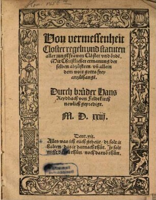 Von vermessenheit Closter regeln vnd statuten aller jungfrawen Clöster vnd orde[n] : Mit christlicher ermanung derselben abzusteen, vn[d] allein dem wort gotts frey anzuhange[n]