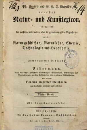 Neuerstes Natur- und Kunstlexikon : enthaltend Gegenstände aus der Naturgeschichte, Naturlehre, Chemie, Technologie und Oeconomie ; zum Gebrauch für Jedermann von einem Vereine mehrerer Gelehrten, 8