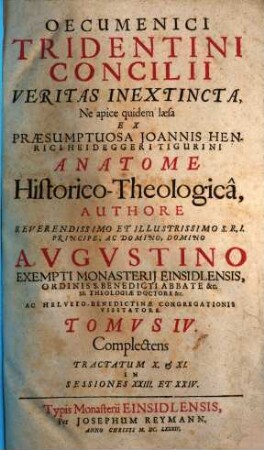 Oecumenici Tridentini Concilii Veritas Inextincta, Ne apice quidem laesa Ex Praesumptuosa Joannis Henrici Heideggeri Tigurini Anatome Historico-Theologica, 4. Complectens tractatum X. & XI. in sessiones XXIII. et XXIV.