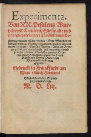 Experimenta.|| Von XX.Pestilentz Wur=||tzeln vnd Kreutern/ Wie sie alle vnd || ein jeglichs besonder/ Für Gifft vnnd Pe=||stilentz gebraucht m#egen werden ... || Durch Tarquinium Ocyo=||rum alias Schnellenbergium/ der Freien || Künste vnd Artzney Doctor. Zu || Dortmunde/ an den tag || gegeben.||