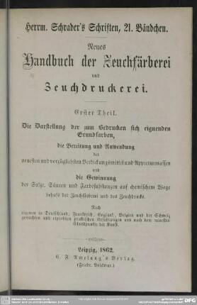 1: Die Darstellung der zum Bedrucken sich eignenden Grundfarben, die Bereitung und Anwendung der neuesten und vorzüglichsten Verdickungsmittel und Appreturmassen und die Gewinnung der Salze, Säuren und Farbesubstanzen auf chemischem Wege behufs des Zeuchfärberei und des Zeuchdrucks