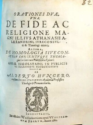Orationes Dvae : Vna, De Fide Ac Religione Magni Illivs Athanasii Alexandrini, Ivreconsvlti & Theologi eximij, Altera, De Homologia Sive Consensv Concentvque Theologiae Lutheri cum Philosophia Epicuri
