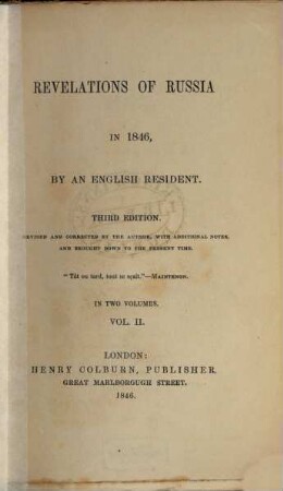 Revelations of Russia in 1846 : By an Engl. Resident [d. i. Charles Frederick Henningsen]. Rev. and corr. by the author, with additional notes, and brought down to the present time. In 2 vol.. 2