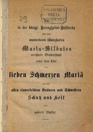 Die in der kgl Herzogspital, Hofkirche vor dem wunderbaren schmerzhaften Maria-Bildniß errichtete Bruderschaft unter dem Titel der sieben Schwarzen Mariä wünscht allen einverleibten Brüdern und Schwestern Schutz u. Heil von unserer Mutter