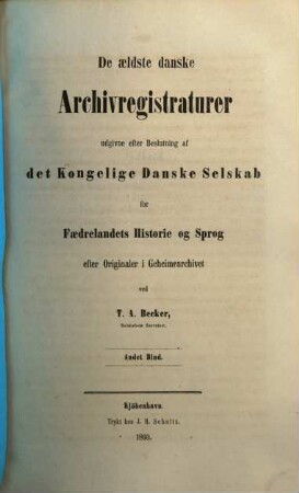 De aeldste danske Archivregistraturer udgivne efter Beslutning af det Kongelige Danske Selskab for Faedrelandets Historie og Sprog efter Originaler i Geheimearchivet ved T. A. Becker, 2