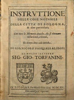 Instruttione delle cose notabili della città di Bologna, et altre particolari : con tutte le memorie antiche, che si ritrovano nella città, e contà et alcune altre cose curiose