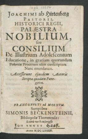 Joachimi ab Hirtenberg Pastorii, Historici Regii, Palaestra Nobilium, seu Consilium De Illustrium Adolescentum Educatione : in gratiam quorundam Poloniae Procerum olim conscriptum Nunc emendatum