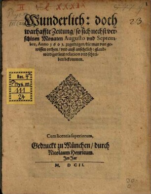 Wunderlich: doch warhaffte Zeitung, so sich nechst verschinen Monaten Augusto und Septembre, Anno 1601. zugetragen, die man von gewissen orthen, und auß ansehelich: glaubwirdiger leut relation und schreiben bekommen