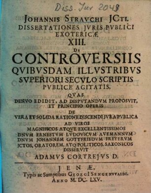 Johannis Stravchi Jcti. Dissertationes Jvris Pvblici Exotericae XIII. De Controversiis Qvibvsdam Illvstribvs Svperiori Secvlo Scriptis Pvblice Agitatis