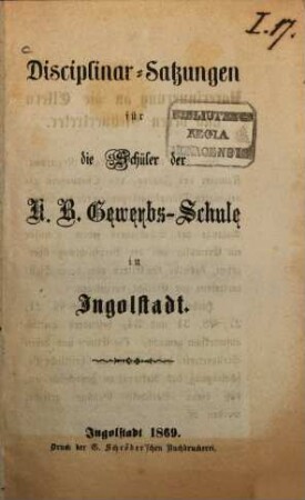 Disciplinar-Satzungen für die Schüler der K. B. Gewerbs-Schule in Ingolstadt