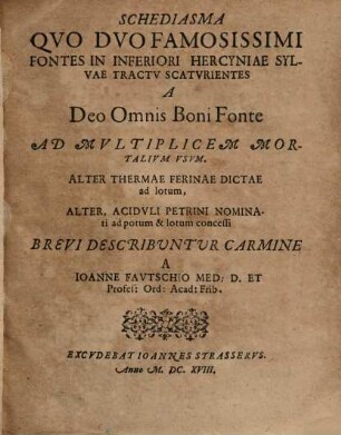Schediasma, quo duo famosissimi fontes in inferiori Hercyniae sylvae tractu scaturientes a Deo ... ad multipl. mortalium usa ... brevi describuntur carmine