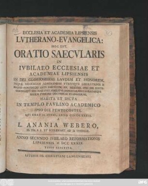 Ecclesia Et Academia Lipsiensis Lvtherano-Evangelica: Hoc Est, Oratio Saecvlaris In Ivbilaeo Ecclesiae Et Academiae Lipsiensis In Dei Gloriosissimi Lavdem Et Honorem ... : Habita Et Dicta In Templo Pavlino Academico Ipso Die Pentecostes, Qvi Erat II. Ivnii, Anno MDCXXXIX.