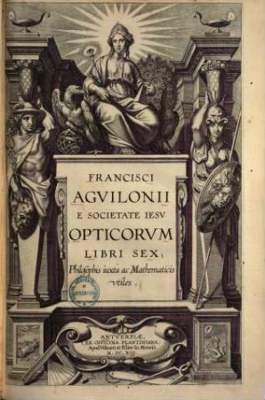 Francisci Agvilonii E Societate Iesv Opticorvm Libri Sex Philosophis iuxtà ac Mathematicis vtiles