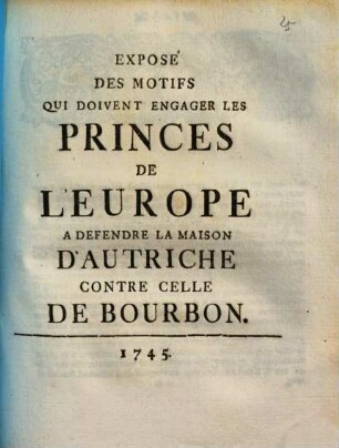 Exposé Des Motifs, Qui Doivent Engager Les Princes De L'Europe A Defendre La Maison D'Autriche Contre Celle De Bourbon