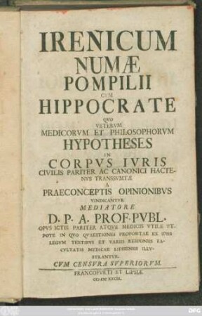 Irenicum Numae Pompilii, Cum Hippocrate : Quo Veterum Medicorum Et Philosophorum Hypotheses In Corpus Iuris Civilis Pariter Ac Canonici, Hactenus Transsumtae