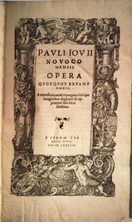 Pavli Iovii Novocomensis Opera Qvotqvot Extant Omnia : A mendis accurate repurgata, vivisque imaginibus eleganter & opportune suis locis illustrata. [1], [Historiae sui temporis] [u.a.]