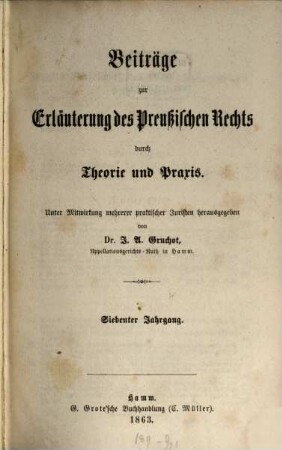 Beiträge zur Erläuterung des preußischen Rechts durch Theorie und Praxis : unter Mitw. mehrerer praktischer Juristen hrsg.. 7. 1863