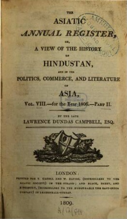 The Asiatic annual register or a view of the history of Hindustan and of the politics, commerce and literature of Asia. 8,2. 1806 (1809)