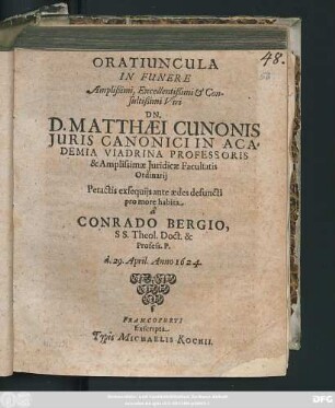 Oratiuncula In Funere ... D. Matthaei Cunonis Iuris Canonici In Academia Viadrina Professoris ... Peractis exsequiis ante aedes defuncti pro more habita a Conrado Bergio ... d. 29. April Anno 1624