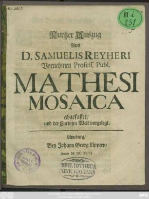 Kurtzer Auszug Aus D. Samuelis Reyheri Vornehmen Profess. Publ. Mathesi Mosaica abgefasset/ und der Curiosen Welt vorgelegt
