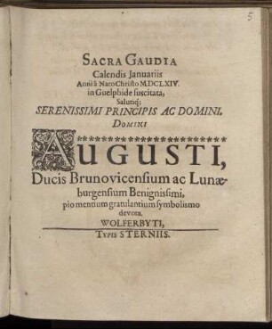 Sacra Gaudia Calendis Ianuariis Anni a Nato Christo MDCLXIV. in Guelphide suscitata, Salutiq[ue] Serenissimi Principis Ac Domini, Domini Augusti Ducis Brunovicensium ac Lunaeburgensium Benignissimi, pio mentium gratulantium symbolismo devota