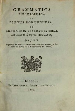 Grammatica philosophica da lingua da portugueza, ou principios da grammatica geral applicados a nossa linguagem