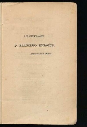 [Dedicatoria] Á su querido amigo D. Francisco Echagüe