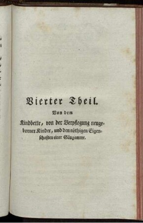 Vierter Theil. Von dem Kindbette, von der Verpflegung neugeborner Kinder, und den nöthigen Eigenschaften einer Säugamme.