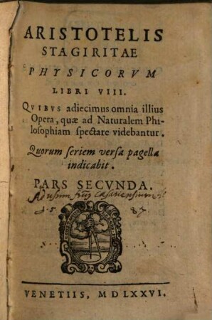 Aristotelis Stagiritae, Peripateticorvm Principis, Opera Omnia : in partes 7 divisa ; nuper ex optimis exemplaribus cum Graecis tum Latinis recogn., ac scholiis annotationibus varietatibusque lectionum recens ill. ; tandem libri omnes in rectum scientiarum ordinem redacti, 2. Physicorum libri VIII ; quibus adiecimus omnia illius opera, quae ad naturalem philosophiam spectare videbantur. - 1576. - 796 S.