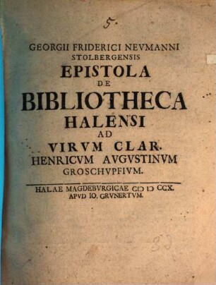 Epistola de bibliotheca Halensi, ad Henricum Augustum Groschupfium
