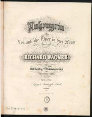 Lohengrin. Oper von Richard Wagner (Musik und Text). Titelblatt des Klavierauszuges von T. Uhlig, Erstdruck. Stich und Druck [Nr. 8411] bei Breitkopf & Härtel, Leipzig 1851; 32 x 26 cm. Dresden: SLUB Mus.5876-F-513