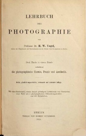 Lehrbuch der Photographie : drei Theile in einem Bande, enthaltend die photographische Chemie, Praxis und Aesthetik ; mit einer Farbentafel, einem danach gefertigten Lichtdrucke von Obernetter, einer Tafel mit 4 photographischen Beleuchtungsstudien und 250 Holzschnitten