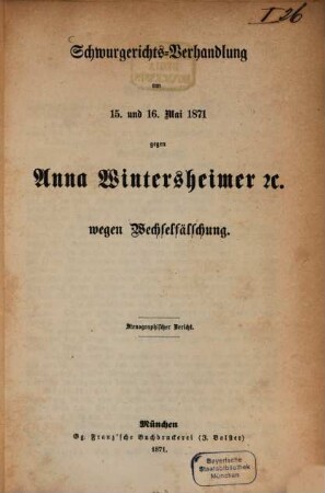 Schwurgerichts-Verhandlung am 15. und 16. Mai 1871 gegen Anna Wintersheimer H. wegen Wechselfälschung : Stenographischer Bericht