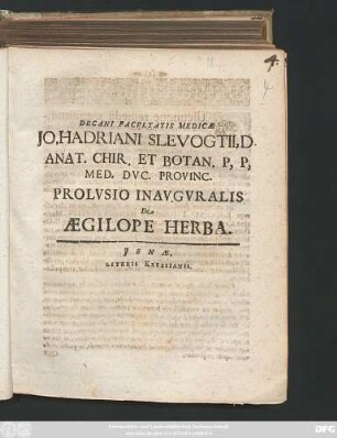 Decani Facultatis Medicae Jo. Hadriani Slevogtii, D. Anat. Chir. Et Botan. P,P, Med. Duc. Provinc. Prolusio Inauguralis De Aegilope Herba : [... P.P. sub sigillo Facultatis, Ienae d. XXIX. Sept. MDCXCV.]